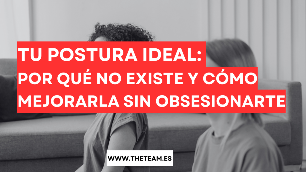 Tu Postura Ideal: Por Qué No Existe y Cómo Mejorarla sin Obsesionarte