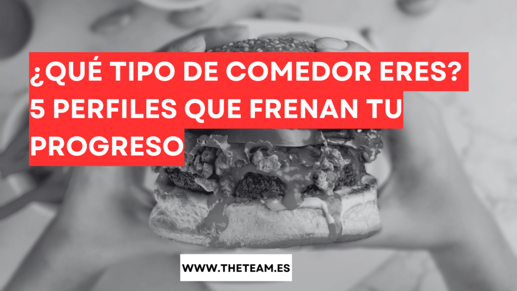 ¿Qué tipo de comedor eres? 5 perfiles que frenan tu progreso (y cómo solucionarlo)