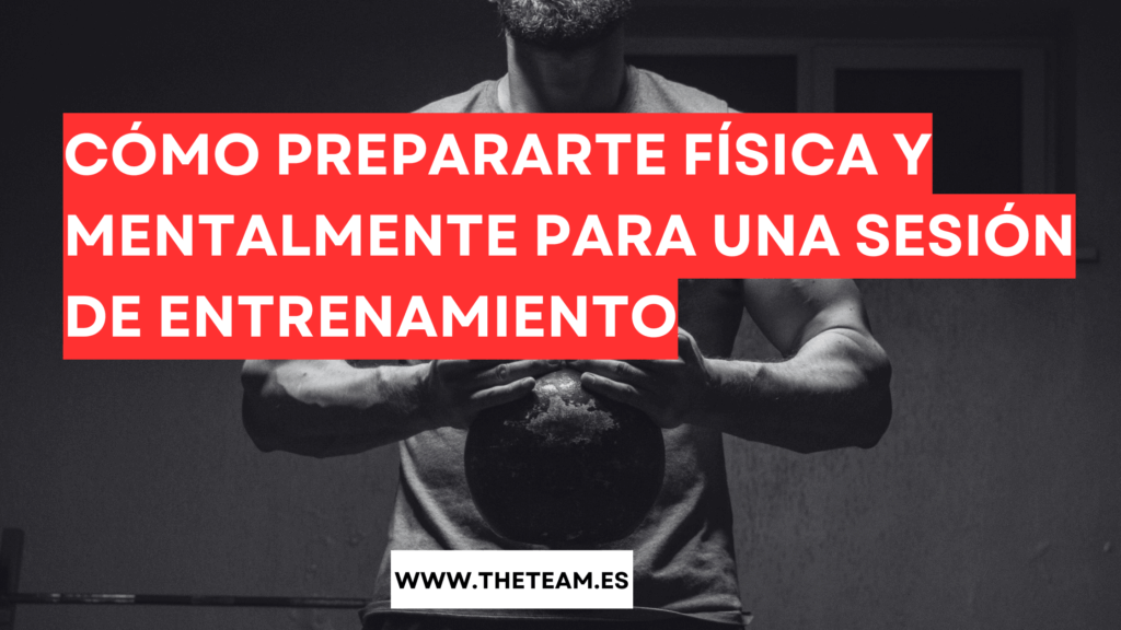 Cómo prepararte física y mentalmente para una sesión de entrenamiento