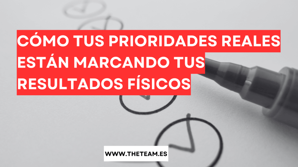 Cómo tus prioridades reales están marcando tus resultados físicos